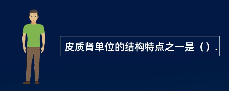 皮质肾单位的结构特点之一是（）.