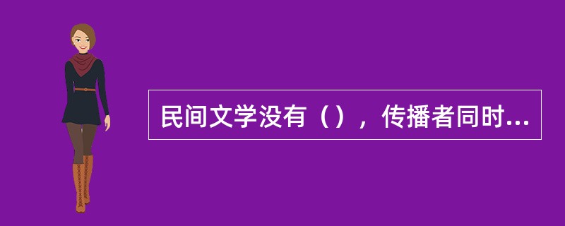 民间文学没有（），传播者同时是创作者，有权修改。