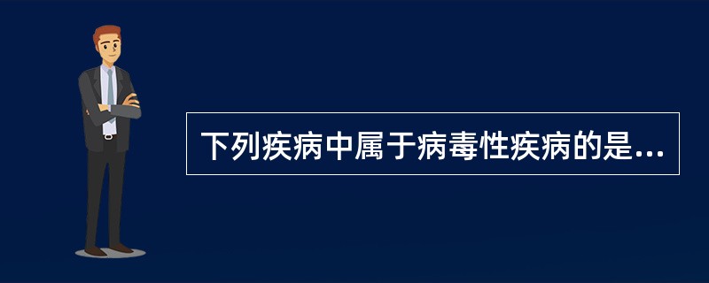 下列疾病中属于病毒性疾病的是（）