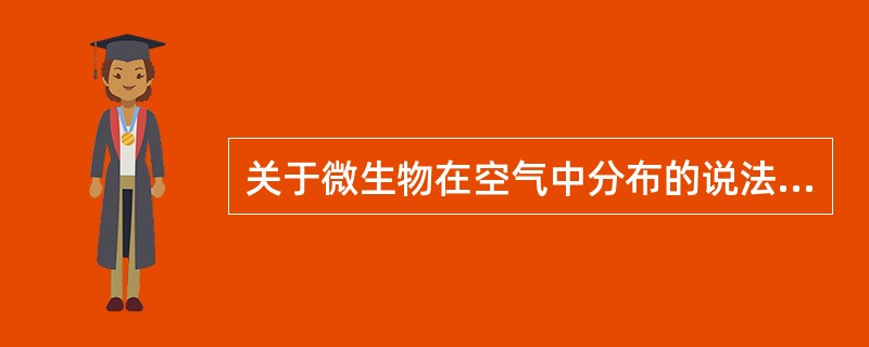 关于微生物在空气中分布的说法，正确的是（）