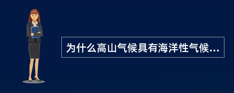 为什么高山气候具有海洋性气候特点？而高原气候却具有大陆性气候特点？