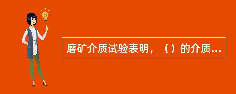 磨矿介质试验表明，（）的介质磨矿效果最好。