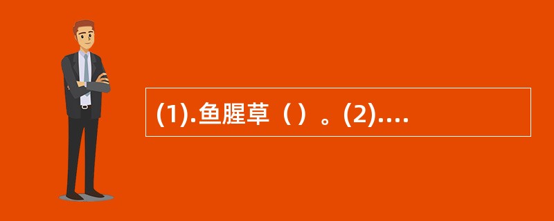 (1).鱼腥草（）。(2).蒲公英（）。(3).白头翁（）。(4).青蒿（）。