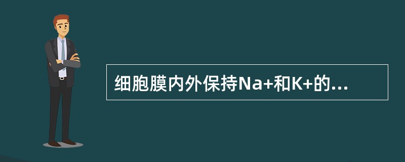 细胞膜内外保持Na+和K+的不均匀分布是由于（）.