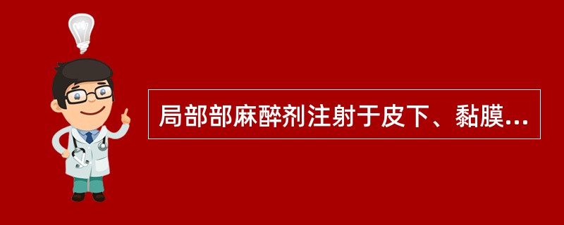 局部部麻醉剂注射于皮下、黏膜下及深部组织以麻醉感觉神经末梢或神经干，使其失去感觉