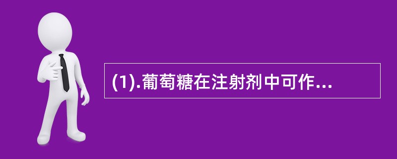 (1).葡萄糖在注射剂中可作为（）。 (2).卵磷脂在注射剂中可作为（）。(3)