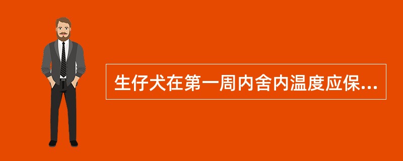 生仔犬在第一周内舍内温度应保持在（）