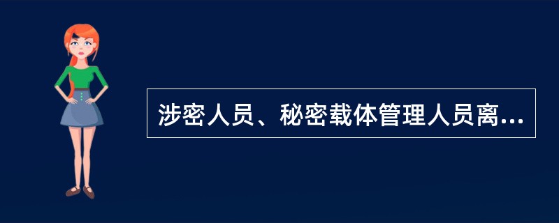 涉密人员、秘密载体管理人员离岗、离职前，应当将所保管的秘密载体全部清退，并（）。