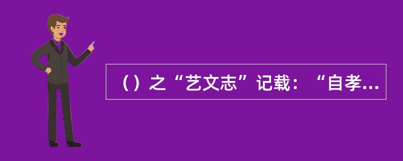 （）之“艺文志”记载：“自孝武立乐府而采歌谣，于是有赵、伐之讴，秦、楚之风。”