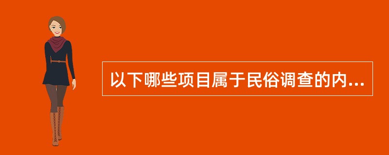 以下哪些项目属于民俗调查的内容（）