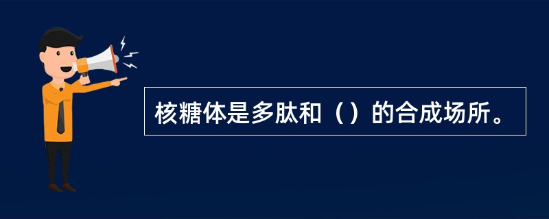 核糖体是多肽和（）的合成场所。