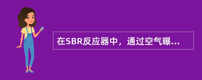 在SBR反应器中，通过空气曝气可实现（）交替的状态，可以抑制专性好氧丝状菌的过量