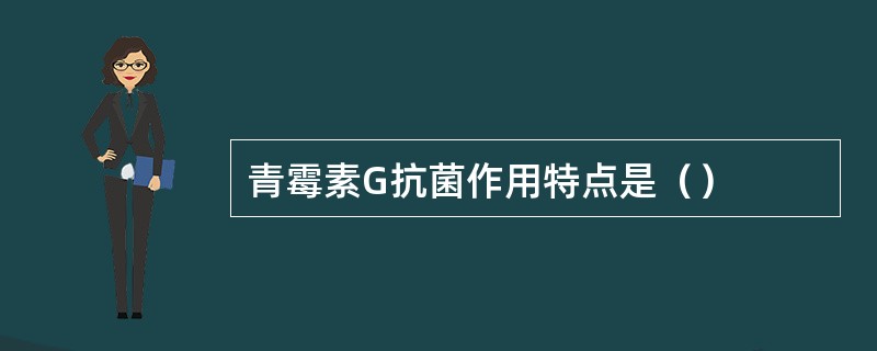 青霉素G抗菌作用特点是（）