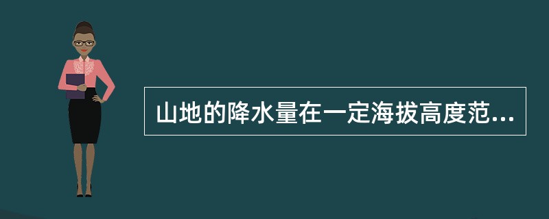 山地的降水量在一定海拔高度范围内，随着高度的增高而（），尤以（）更明显。