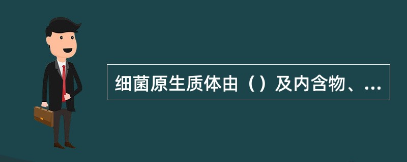 细菌原生质体由（）及内含物、拟核组成。