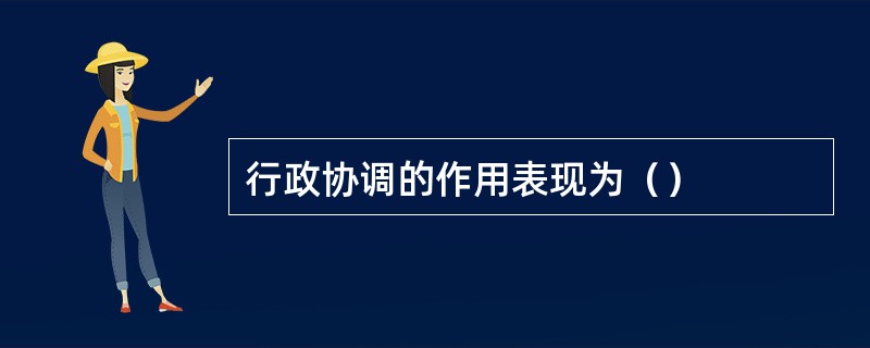 行政协调的作用表现为（）