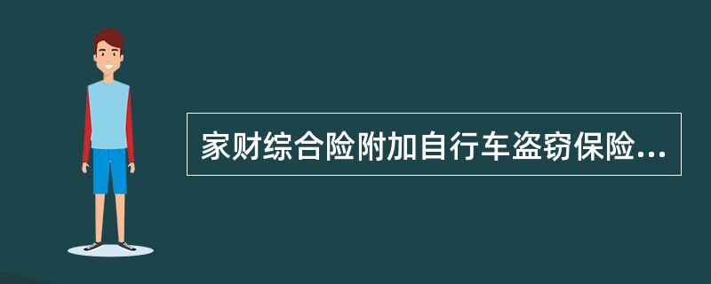 家财综合险附加自行车盗窃保险中家庭财产保险金额达到10000元可投保自行车一辆。