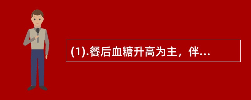 (1).餐后血糖升高为主，伴餐前血糖轻度升高首选（）(2).空腹血糖正常而餐后血