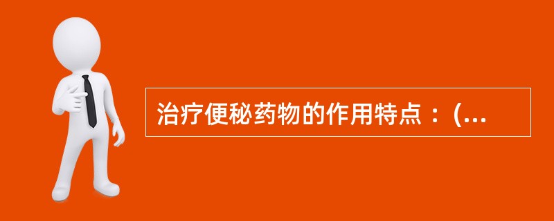 治疗便秘药物的作用特点 ：(1).治疗急性便秘可使用（）(2).治疗痉挛性便秘可