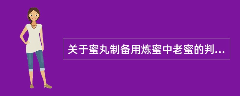 关于蜜丸制备用炼蜜中老蜜的判断错误的是（）