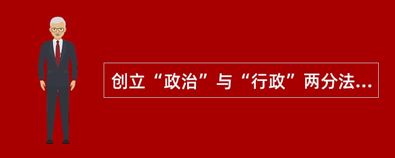 创立“政治”与“行政”两分法的学者是（）