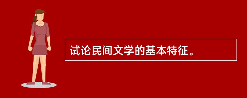 试论民间文学的基本特征。