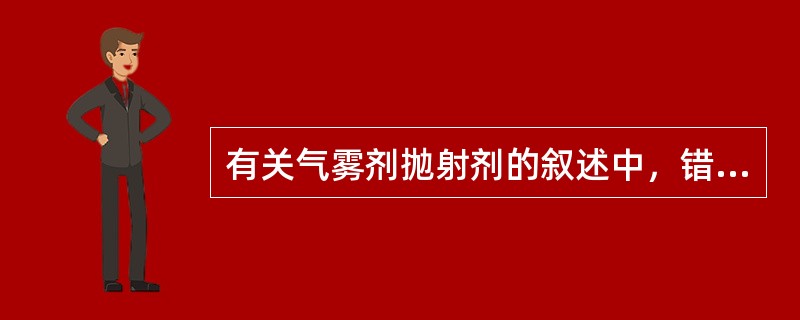 有关气雾剂抛射剂的叙述中，错误的为（）