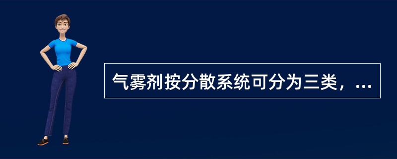 气雾剂按分散系统可分为三类，不正确的是（）