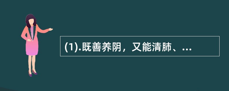 (1).既善养阴，又能清肺、益胃生津的是（） (2).不燥不腻，补气力缓，多用于