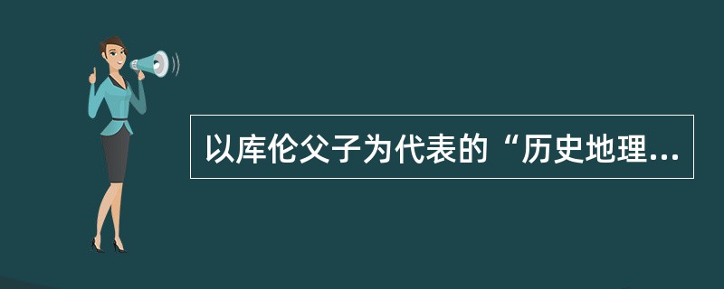 以库伦父子为代表的“历史地理学派”又称（）