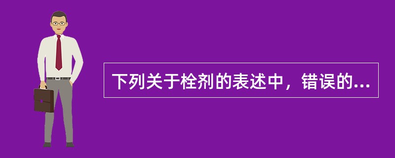 下列关于栓剂的表述中，错误的是（）。