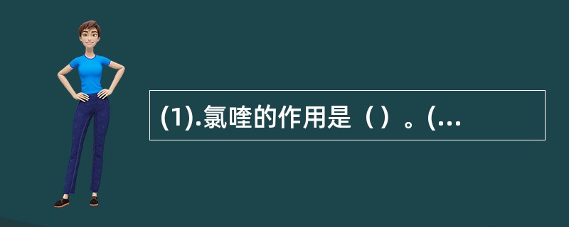 (1).氯喹的作用是（）。(2).地塞米松的作用是（）。(3).吲哚美辛的作用是