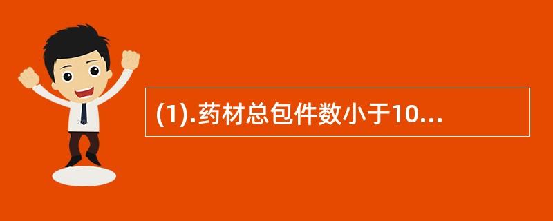 (1).药材总包件数小于100件（） (2).药材总包件数大于1000件（） (