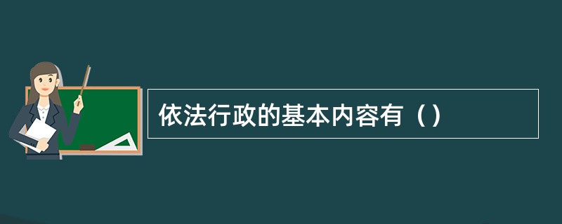 依法行政的基本内容有（）