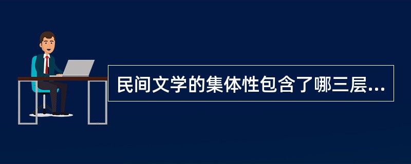 民间文学的集体性包含了哪三层意思？