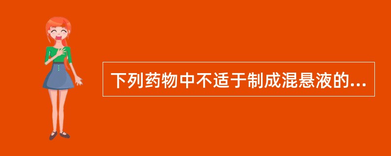 下列药物中不适于制成混悬液的是（）。