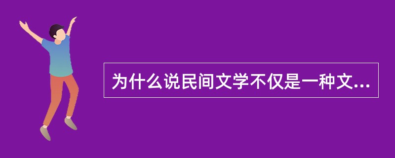 为什么说民间文学不仅是一种文学现象，而且是人民生活的有机组成部分？