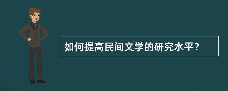 如何提高民间文学的研究水平？