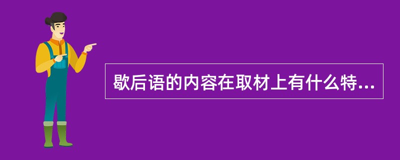 歇后语的内容在取材上有什么特点？