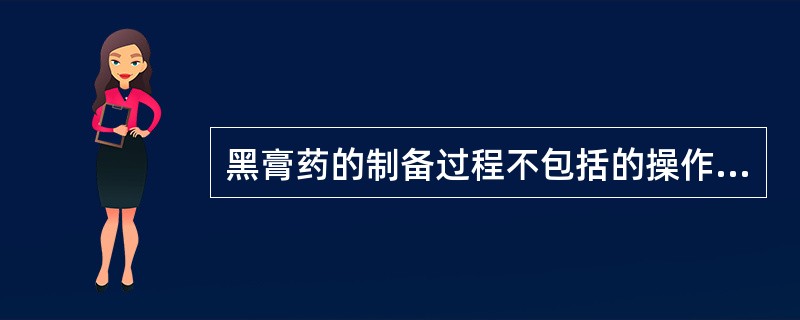 黑膏药的制备过程不包括的操作为（）。