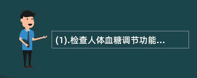 (1).检查人体血糖调节功能（）(2).了解过去3～4周血糖水平（）(3).主要