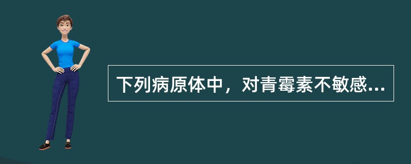 下列病原体中，对青霉素不敏感的是（）。