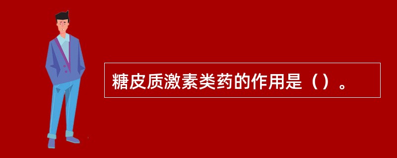 糖皮质激素类药的作用是（）。