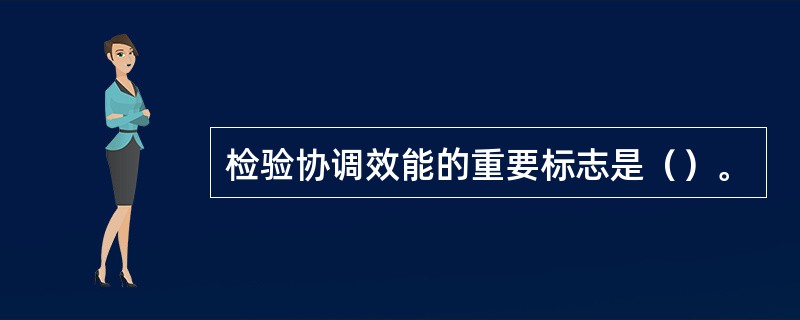 检验协调效能的重要标志是（）。