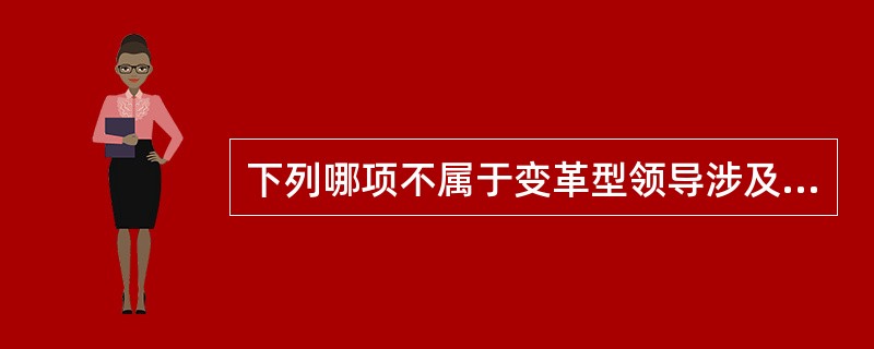 下列哪项不属于变革型领导涉及的维度（）