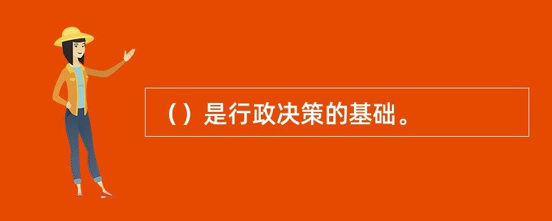（）是行政决策的基础。