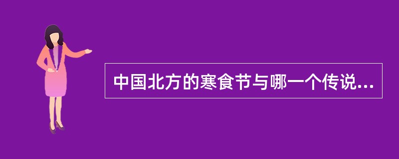 中国北方的寒食节与哪一个传说相关？（）