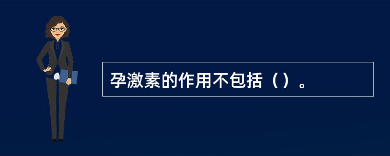 孕激素的作用不包括（）。