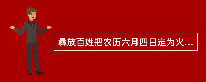 彝族百姓把农历六月四日定为火把节。（）