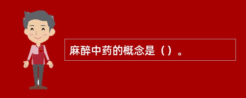 麻醉中药的概念是（）。